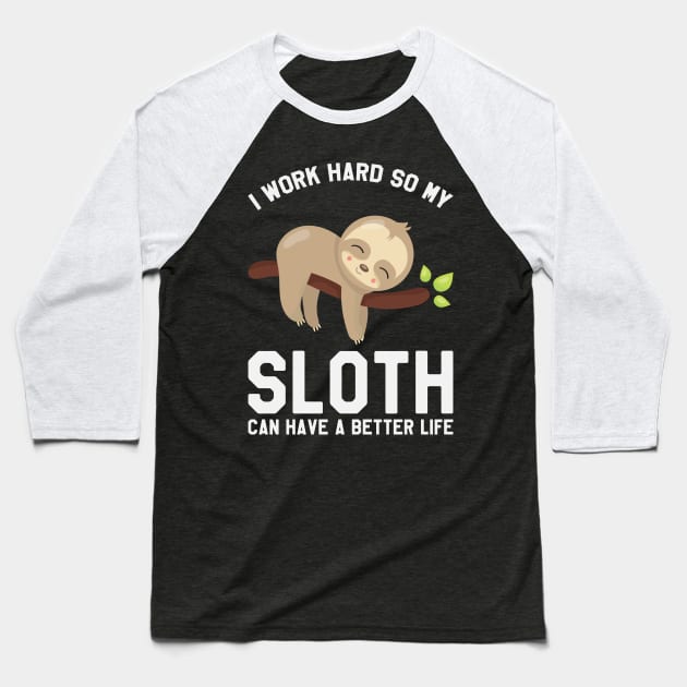 I Work Hard So My Sloth Can Have A Better Life - Funny Sloth Baseball T-Shirt by kdpdesigns